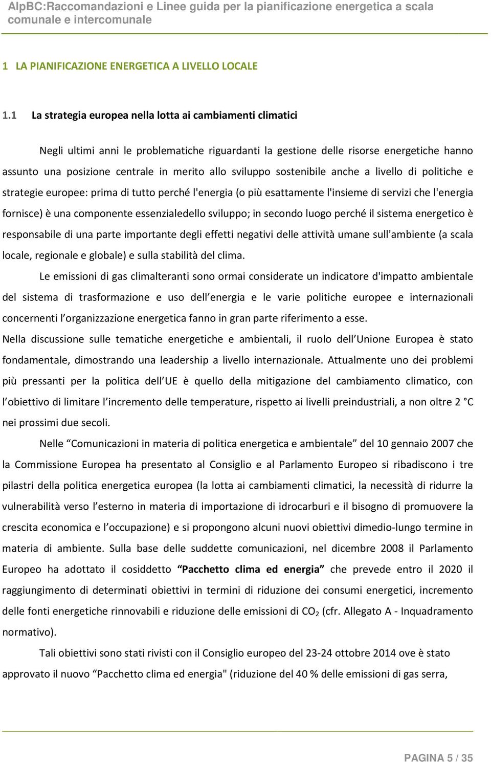 sviluppo sostenibile anche a livello di politiche e strategie europee: prima di tutto perché l'energia (o più esattamente l'insieme di servizi che l'energia fornisce) è una componente essenzialedello