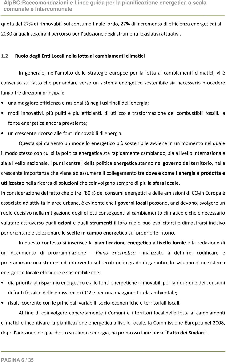 sistema energetico sostenibile sia necessario procedere lungo tre direzioni principali: una maggiore efficienza e razionalità negli usi finali dell'energia; modi innovativi, più puliti e più