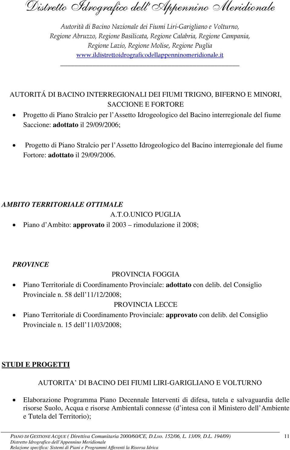 TERRITORIALE OTTIMALE A.T.O.UNICO PUGLIA Piano d Ambito: approvato il 2003 rimodulazione il 2008; PROVINCE PROVINCIA FOGGIA Piano Territoriale di Coordinamento Provinciale: adottato con delib.