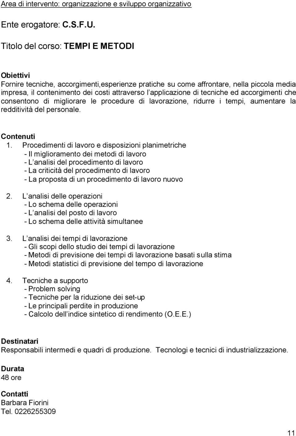 accorgimenti che consentono di migliorare le procedure di lavorazione, ridurre i tempi, aumentare la redditività del personale. 1.