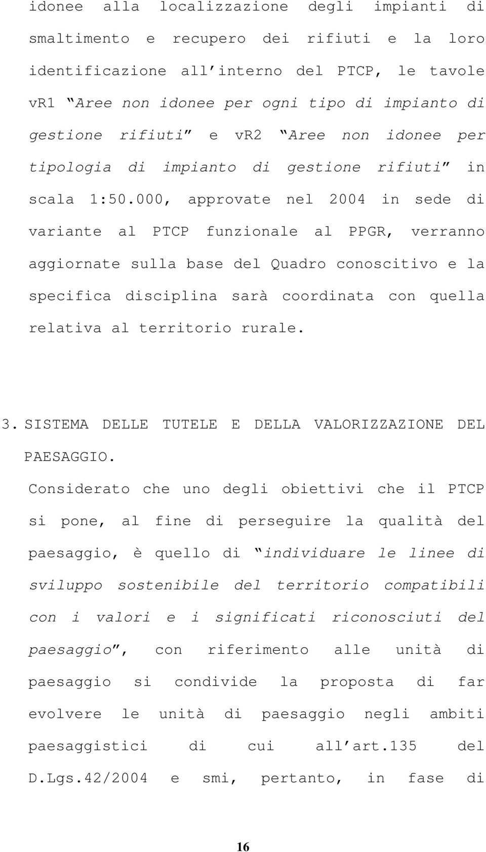 000, approvate nel 2004 in sede di variante al PTCP funzionale al PPGR, verranno aggiornate sulla base del Quadro conoscitivo e la specifica disciplina sarà coordinata con quella relativa al