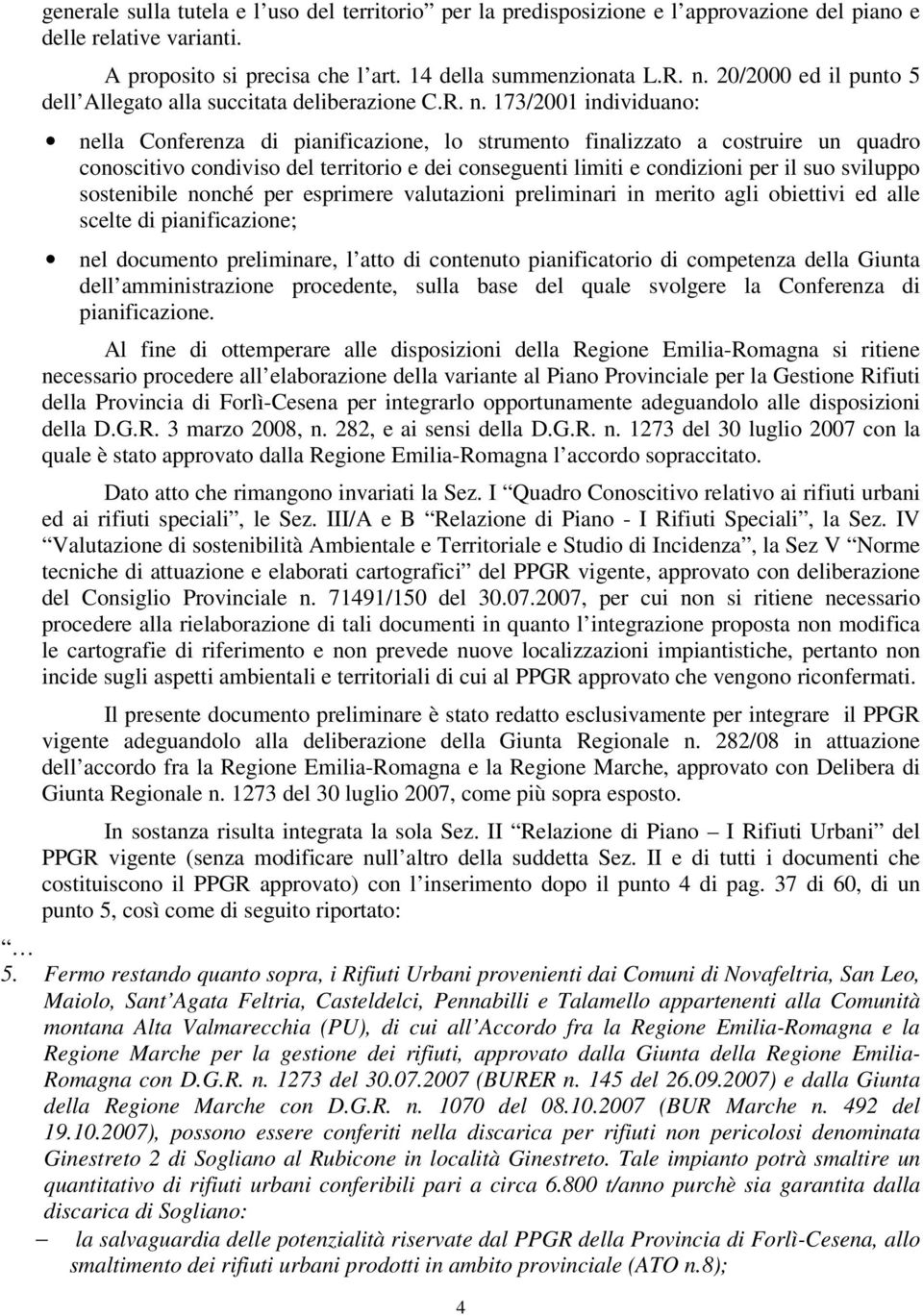 173/2001 individuano: nella Conferenza di pianificazione, lo strumento finalizzato a costruire un quadro conoscitivo condiviso del territorio e dei conseguenti limiti e condizioni per il suo sviluppo