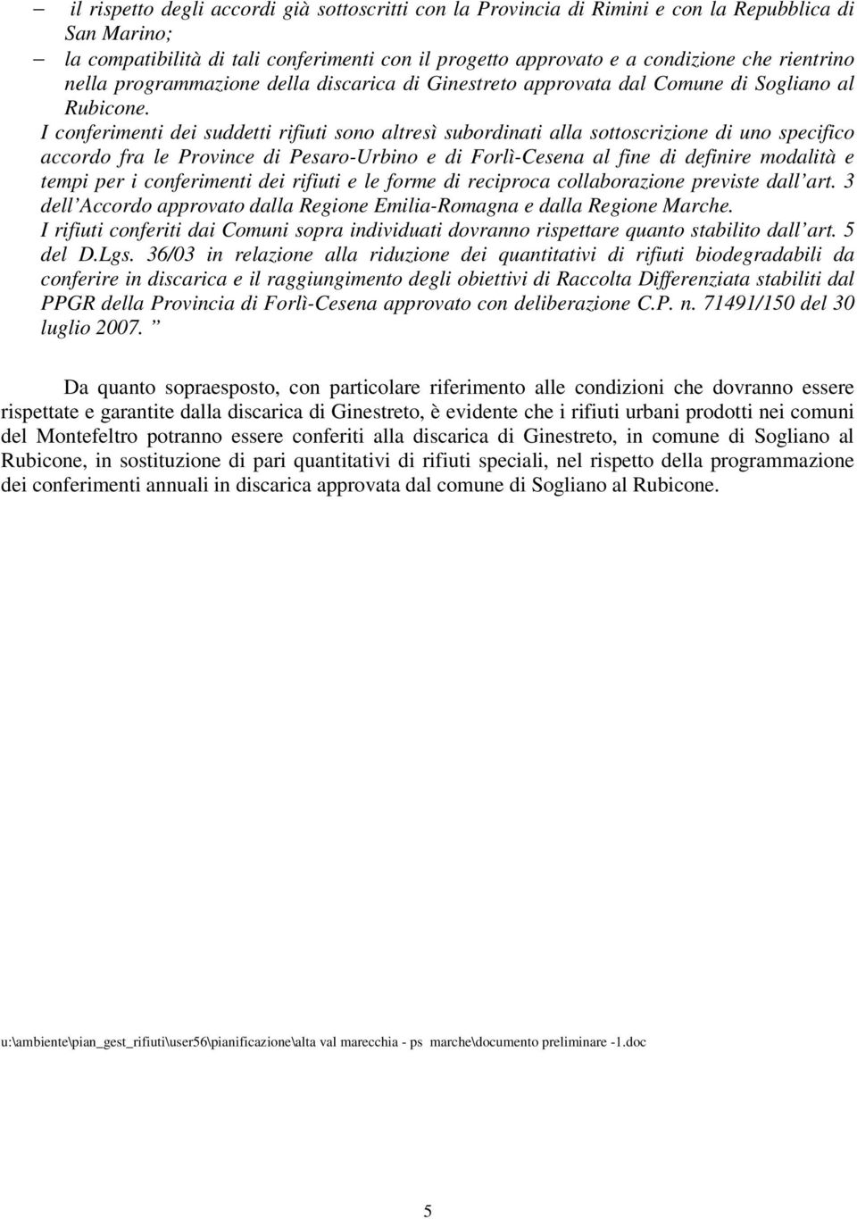 I conferimenti dei suddetti rifiuti sono altresì subordinati alla sottoscrizione di uno specifico accordo fra le Province di Pesaro-Urbino e di Forlì-Cesena al fine di definire modalità e tempi per i