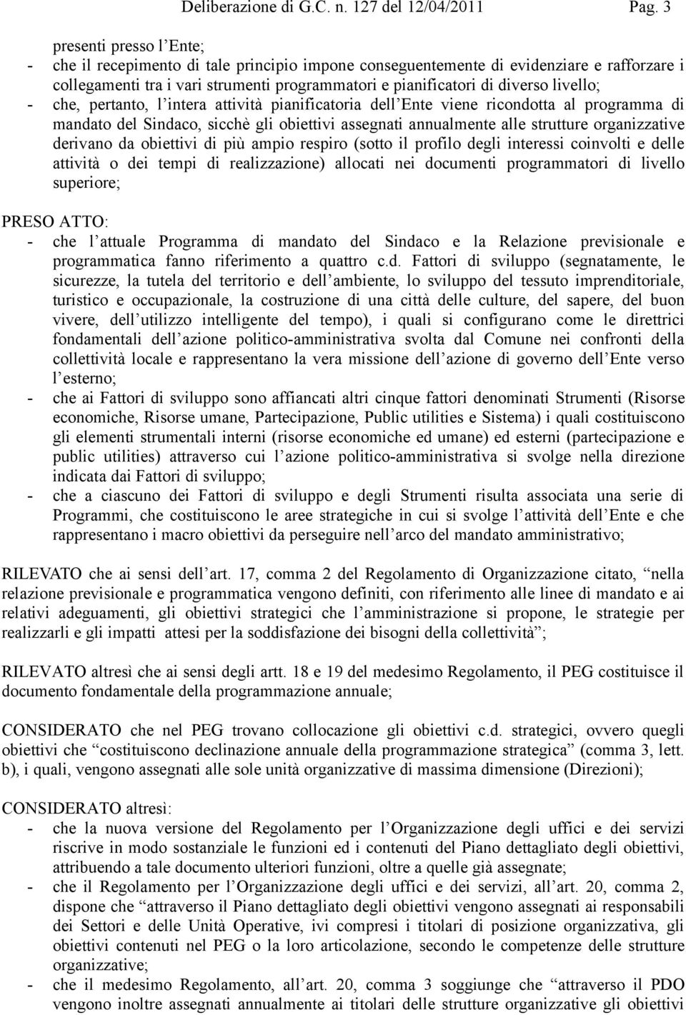 livello; - che, pertanto, l intera attività pianificatoria dell Ente viene ricondotta al programma di mandato del Sindaco, sicchè gli obiettivi assegnati annualmente alle strutture organizzative