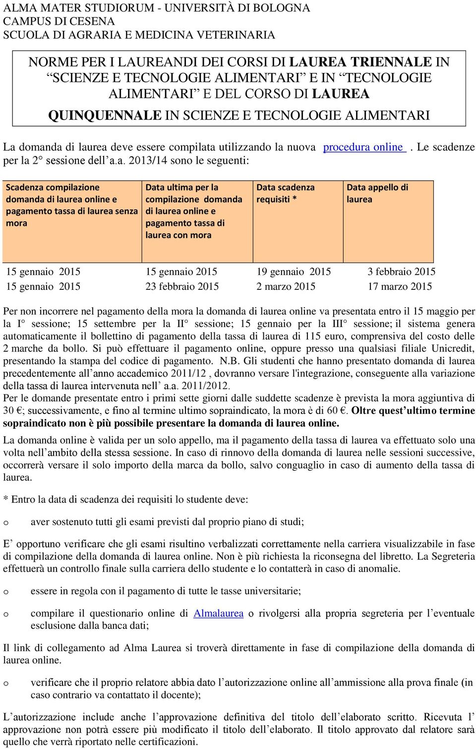 senza mra Data ultima per la cmpilazine dmanda di laurea nline e pagament tassa di laurea cn mra Data scadenza requisiti * Data appell di laurea 15 gennai 2015 15 gennai 2015 19 gennai 2015 3 febbrai