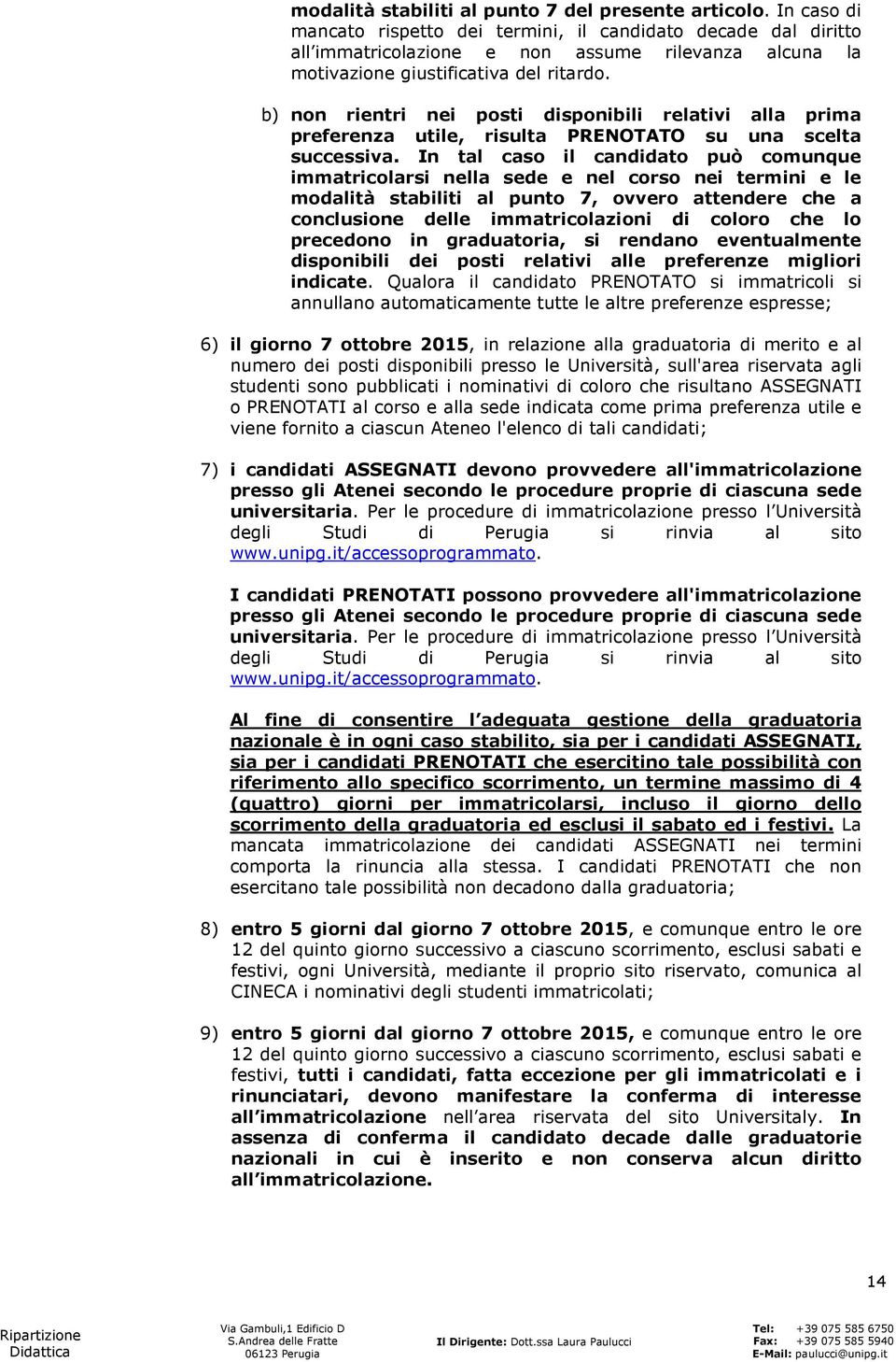 b) non rientri nei posti disponibili relativi alla prima preferenza utile, risulta PRENOTATO su una scelta successiva.