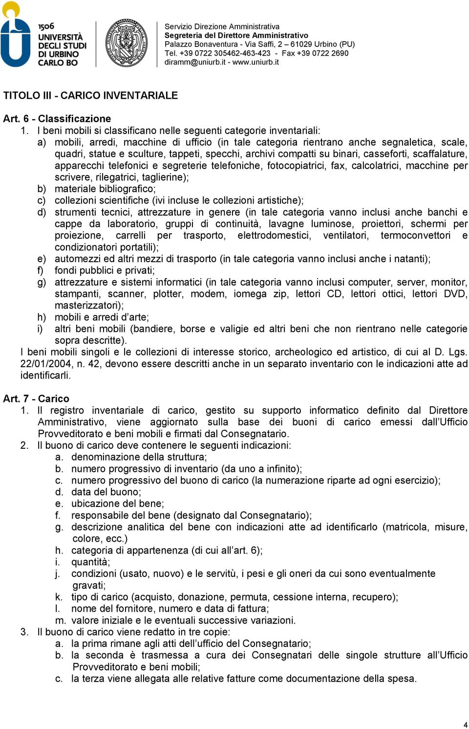 specchi, archivi compatti su binari, casseforti, scaffalature, apparecchi telefonici e segreterie telefoniche, fotocopiatrici, fax, calcolatrici, macchine per scrivere, rilegatrici, taglierine); b)