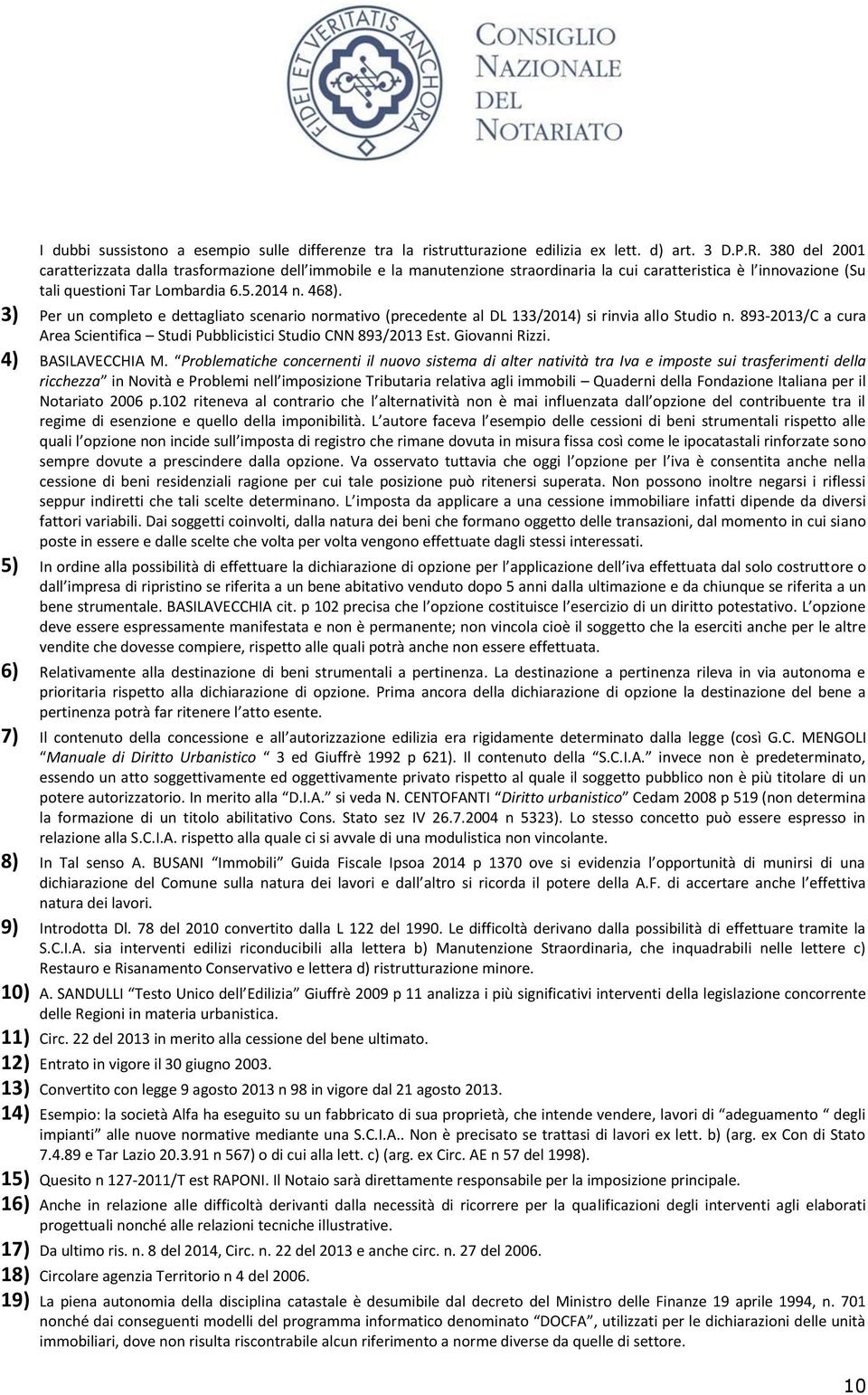 3) Per un completo e dettagliato scenario normativo (precedente al DL 133/2014) si rinvia allo Studio n. 893-2013/C a cura Area Scientifica Studi Pubblicistici Studio CNN 893/2013 Est. Giovanni Rizzi.