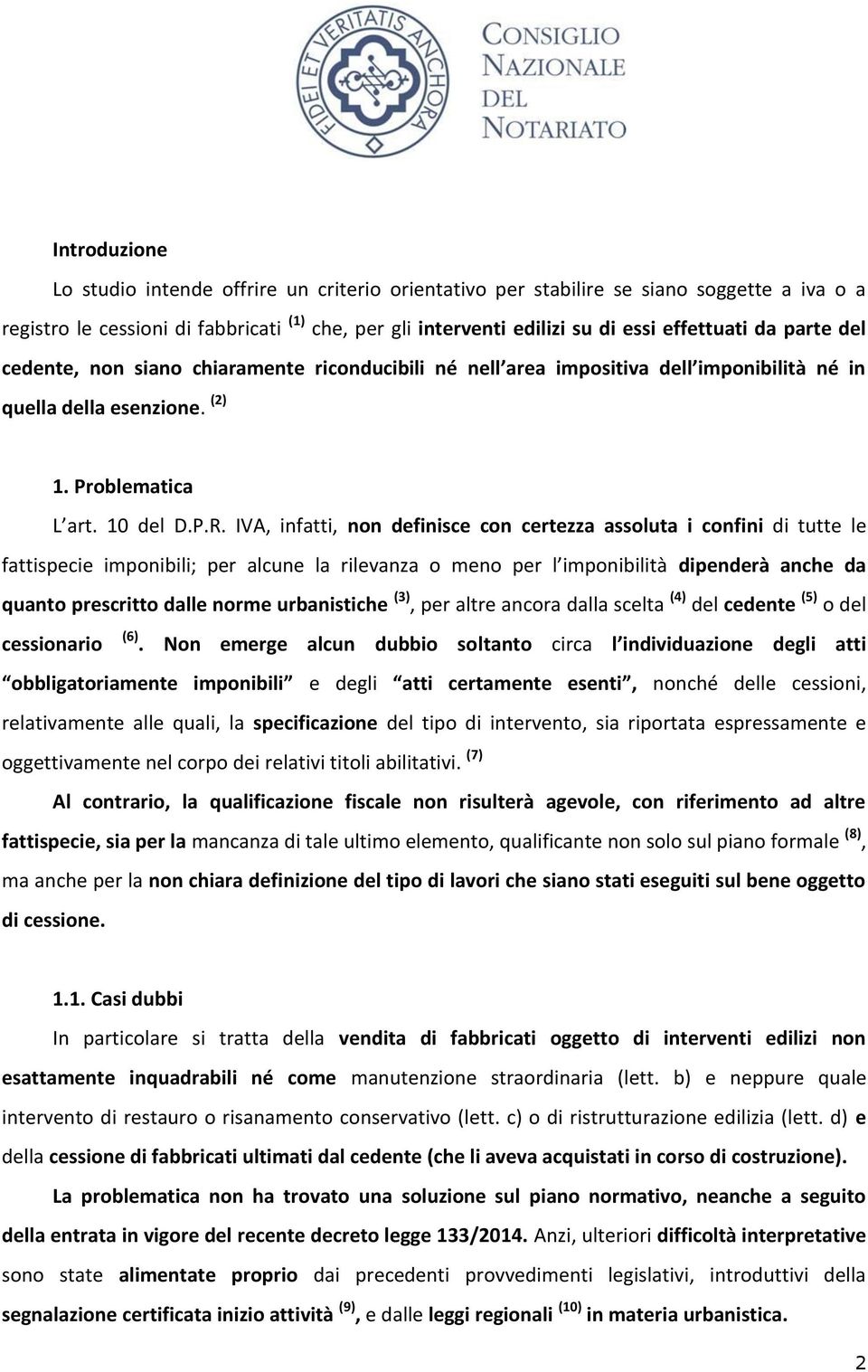 IVA, infatti, non definisce con certezza assoluta i confini di tutte le fattispecie imponibili; per alcune la rilevanza o meno per l imponibilità dipenderà anche da quanto prescritto dalle norme