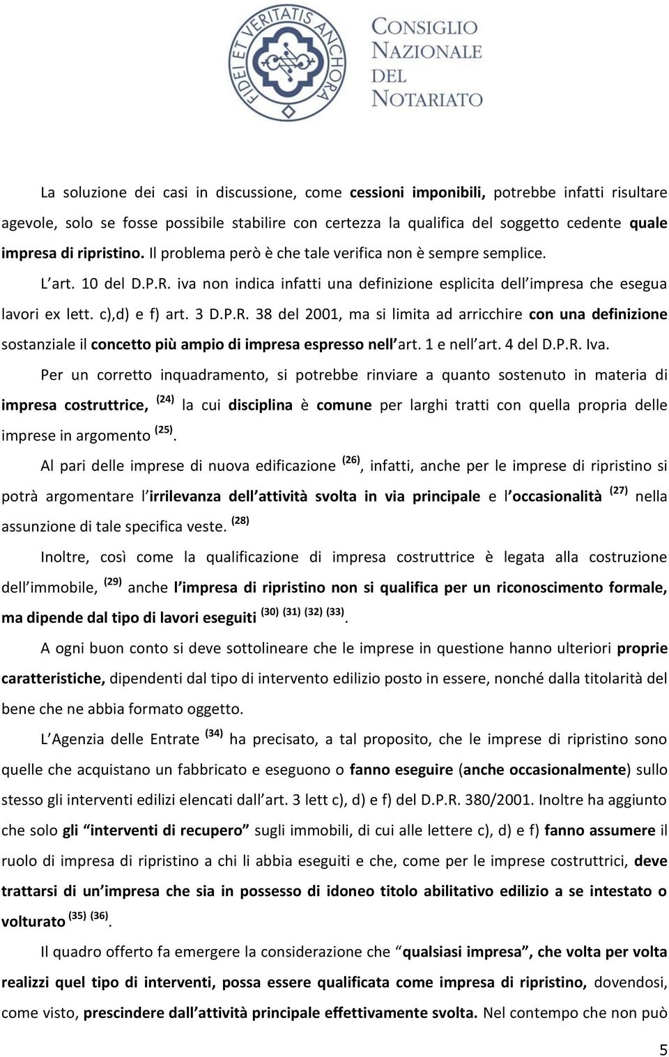 3 D.P.R. 38 del 2001, ma si limita ad arricchire con una definizione sostanziale il concetto più ampio di impresa espresso nell art. 1 e nell art. 4 del D.P.R. Iva.