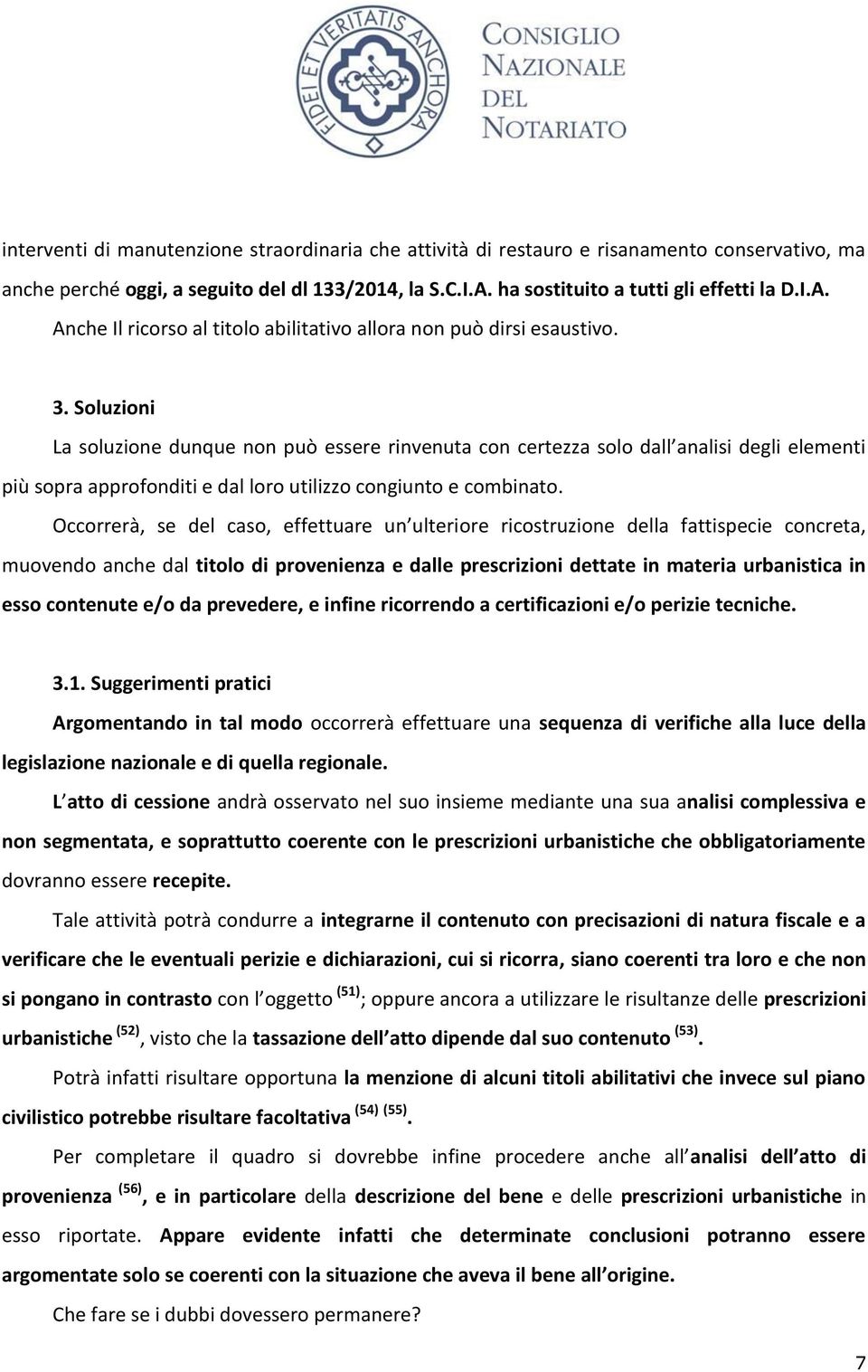 Soluzioni La soluzione dunque non può essere rinvenuta con certezza solo dall analisi degli elementi più sopra approfonditi e dal loro utilizzo congiunto e combinato.