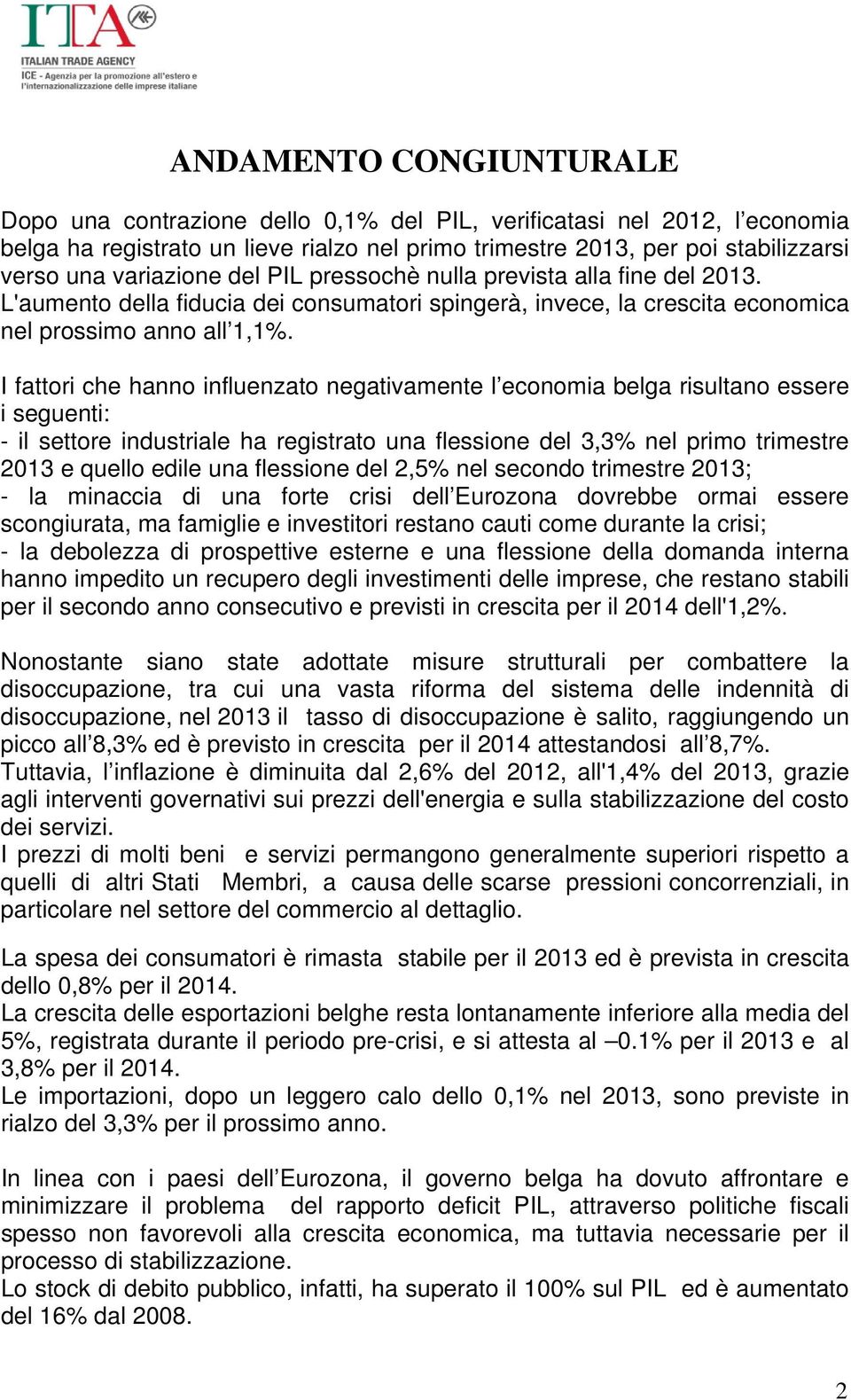 I fattori che hanno influenzato negativamente l economia belga risultano essere i seguenti: - il settore industriale ha registrato una flessione del 3,3% nel primo trimestre 2013 e quello edile una