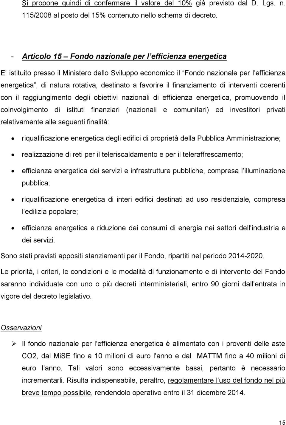 favorire il finanziamento di interventi coerenti con il raggiungimento degli obiettivi nazionali di efficienza energetica, promuovendo il coinvolgimento di istituti finanziari (nazionali e