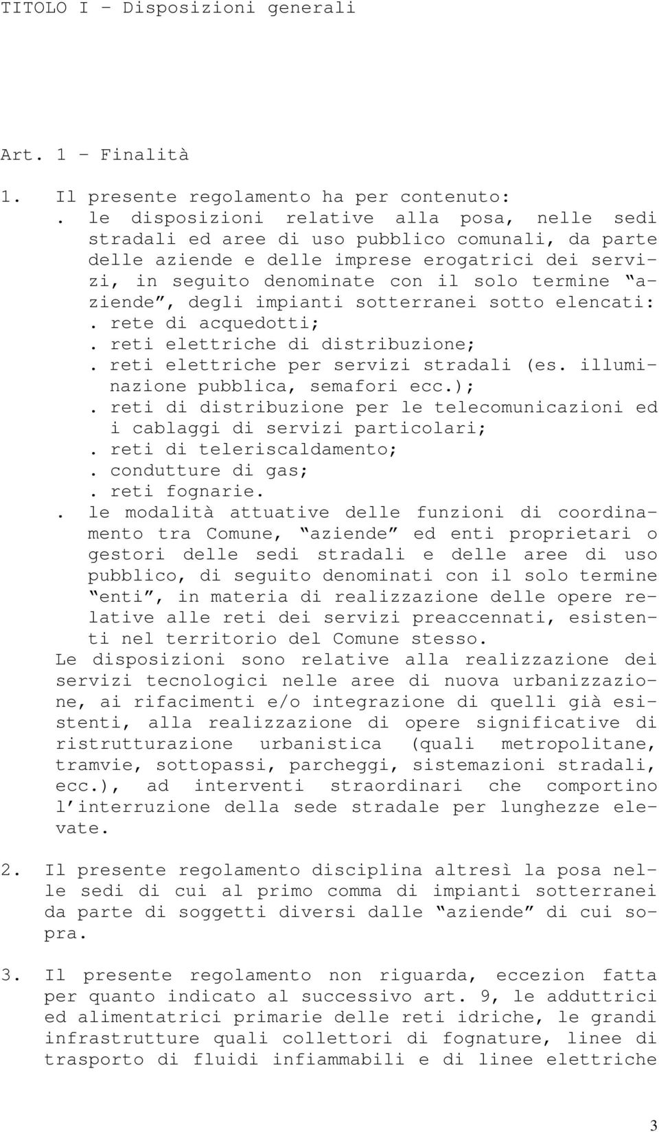 aziende, degli impianti sotterranei sotto elencati:. rete di acquedotti;. reti elettriche di distribuzione;. reti elettriche per servizi stradali (es. illuminazione pubblica, semafori ecc.);.