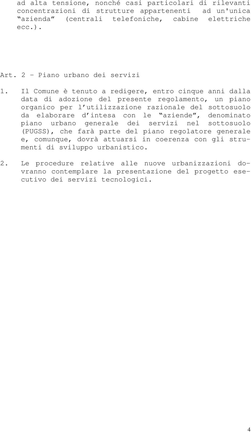 Il Comune è tenuto a redigere, entro cinque anni dalla data di adozione del presente regolamento, un piano organico per l utilizzazione razionale del sottosuolo da elaborare d intesa