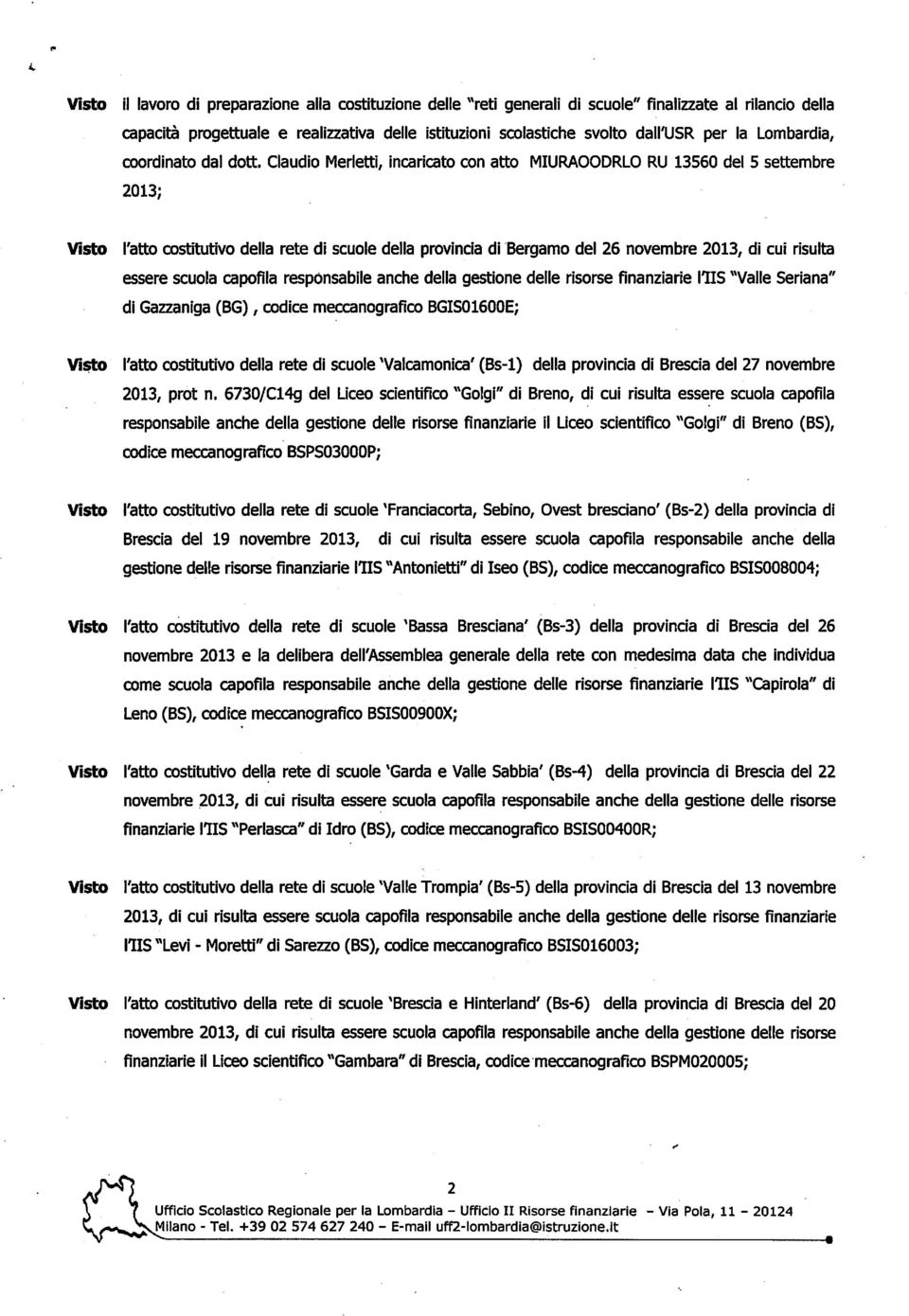 Claudio Merletti, incaricato con atto MIURAOODRLO RU 13560 del 5 settembre 2013; Visto l'atto costitutivo della rete di scuole della provincia di eergamo del 26 novembre 2013, di cui risulta essere