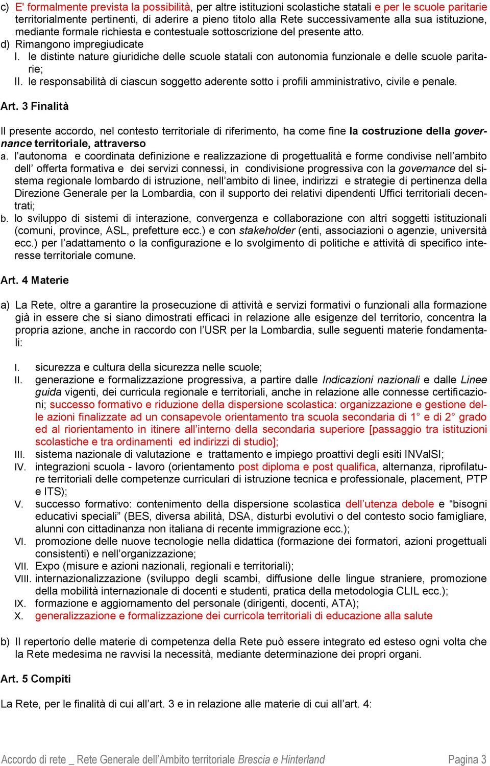 le distinte nature giuridiche delle scuole statali con autonomia funzionale e delle scuole paritarie; II.