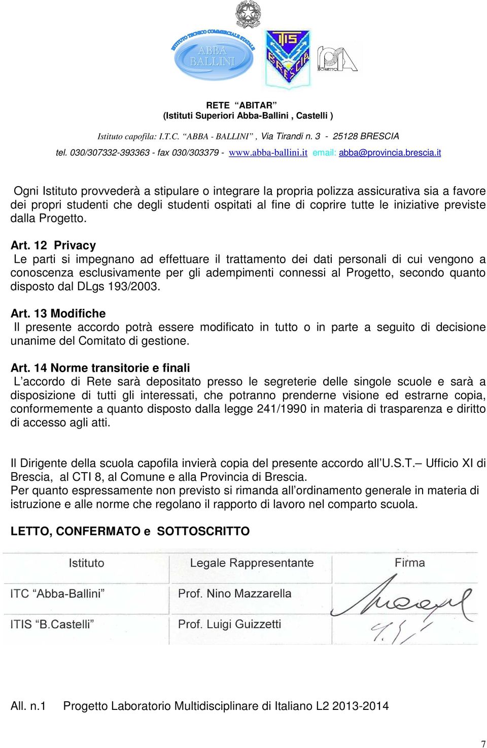 12 Privacy Le parti si impegnano ad effettuare il trattamento dei dati personali di cui vengono a conoscenza esclusivamente per gli adempimenti connessi al Progetto, secondo quanto disposto dal DLgs