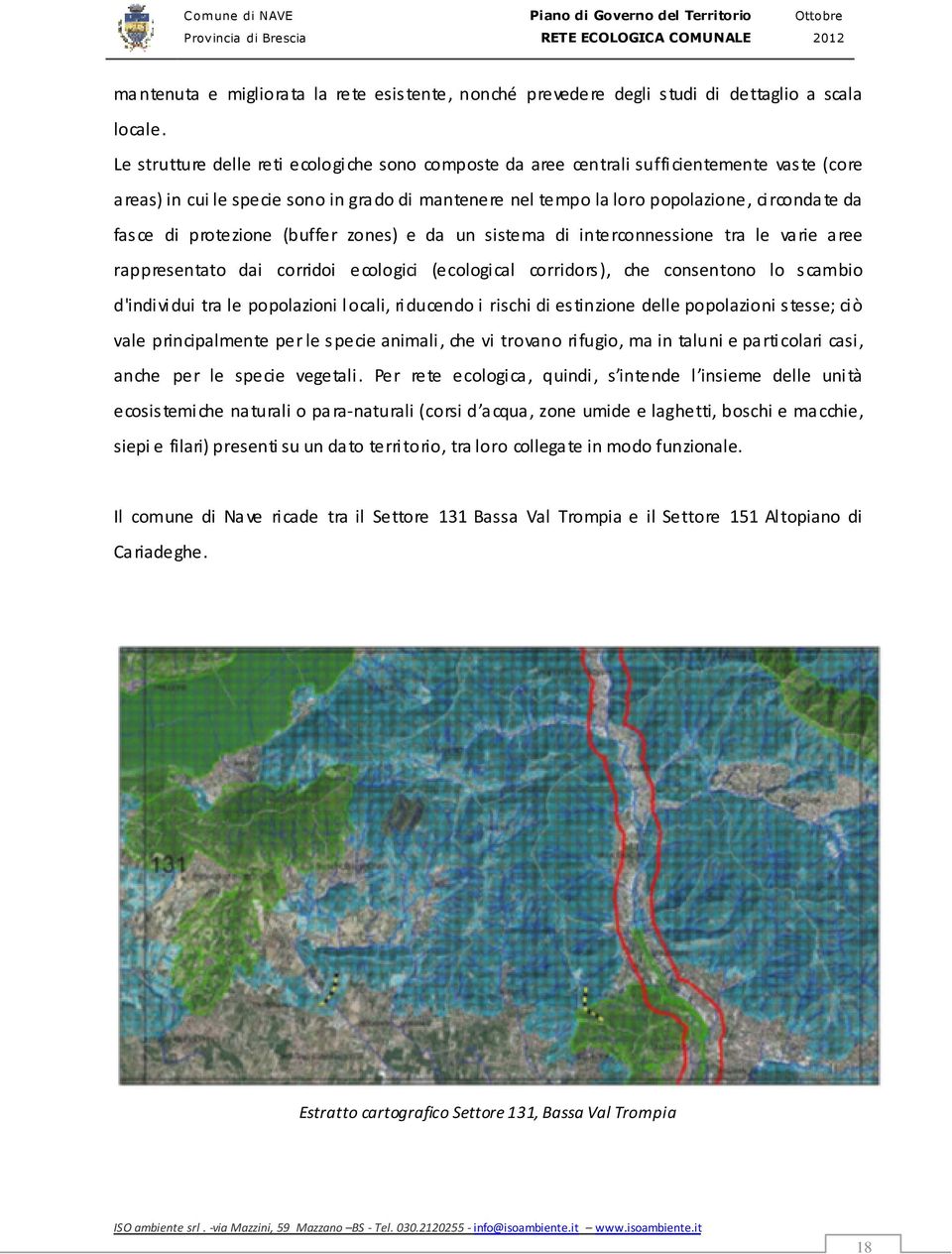 protezione (buffer zones) e da un sistema di interconnessione tra le varie aree rappresentato dai corridoi ecologici (ecological corridors), che consentono lo scambio d'individui tra le popolazioni