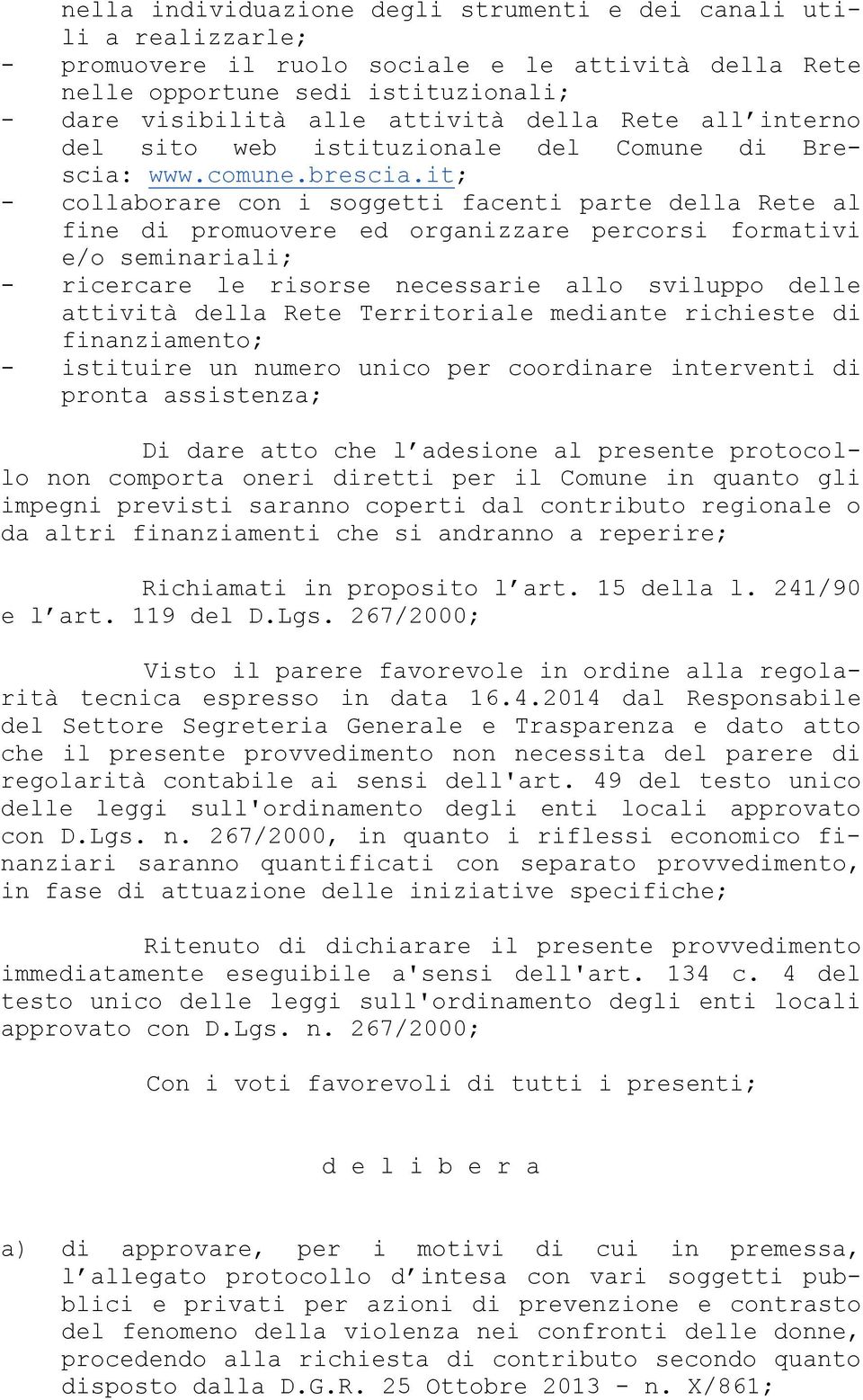 it; - collaborare con i soggetti facenti parte della Rete al fine di promuovere ed organizzare percorsi formativi e/o seminariali; - ricercare le risorse necessarie allo sviluppo delle attività della