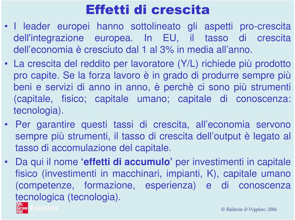 Se la forza lavoro è in grado di produrre sempre più beni e servizi di anno in anno, è perchè ci sono più strumenti (capitale, fisico; capitale umano; capitale di conoscenza: tecnologia).