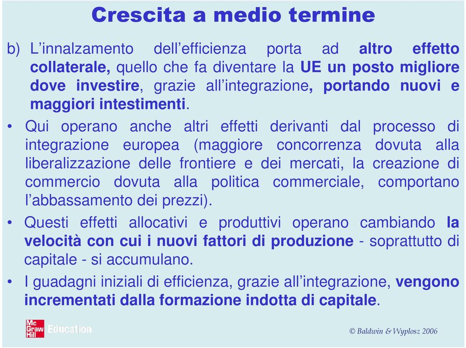 Qui operano anche altri effetti derivanti dal processo di integrazione europea (maggiore concorrenza dovuta alla liberalizzazione delle frontiere e dei mercati, la creazione di commercio