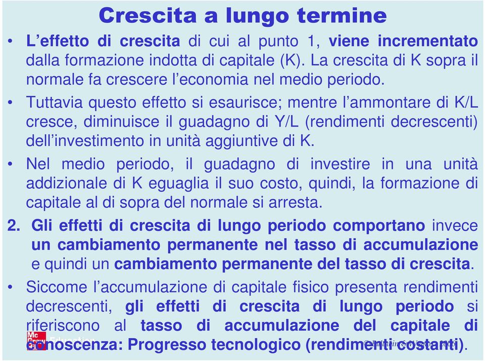 Tuttavia questo effetto si esaurisce; mentre l ammontare di K/L cresce, diminuisce il guadagno di Y/L (rendimenti decrescenti) dell investimento in unità aggiuntive di K.