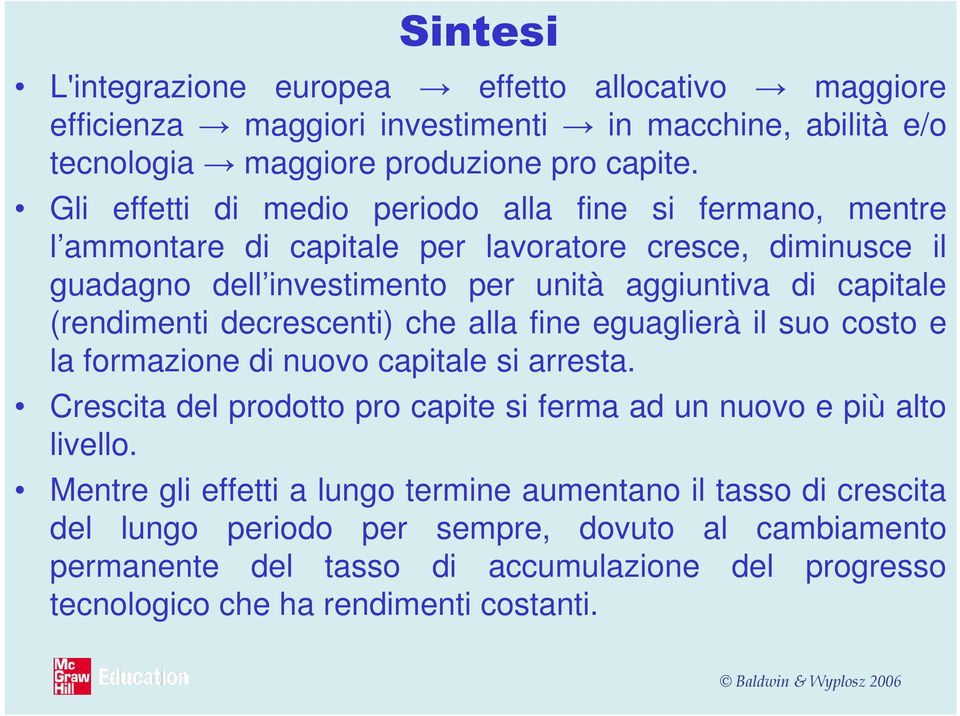 (rendimenti decrescenti) che alla fine eguaglierà il suo costo e la formazione di nuovo capitale si arresta. Crescita del prodotto pro capite si ferma ad un nuovo e più alto livello.