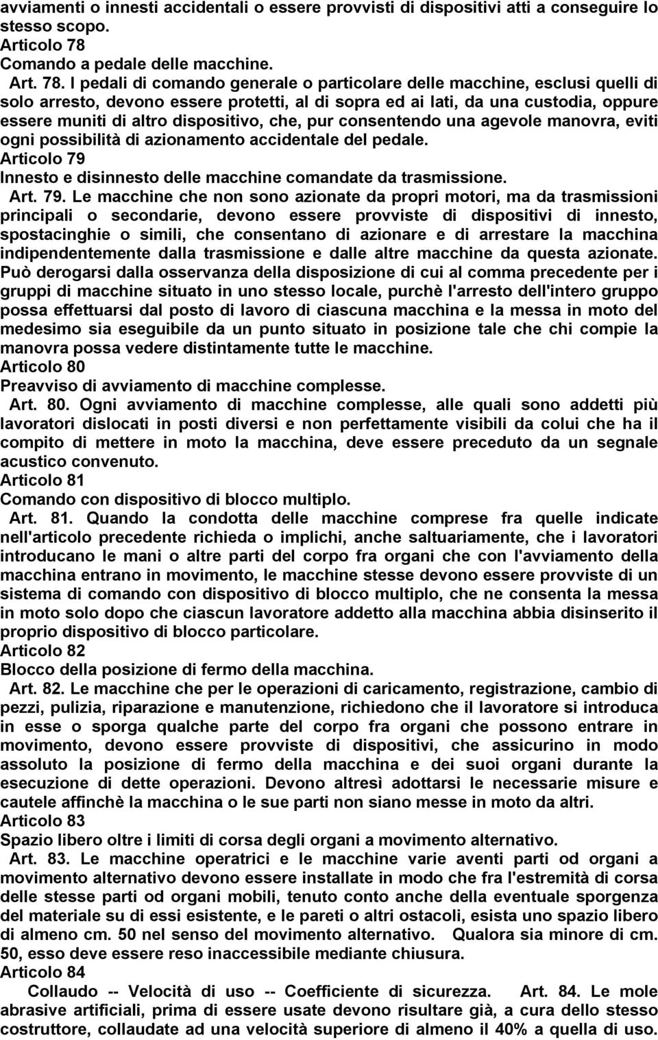 I pedali di comando generale o particolare delle macchine, esclusi quelli di solo arresto, devono essere protetti, al di sopra ed ai lati, da una custodia, oppure essere muniti di altro dispositivo,