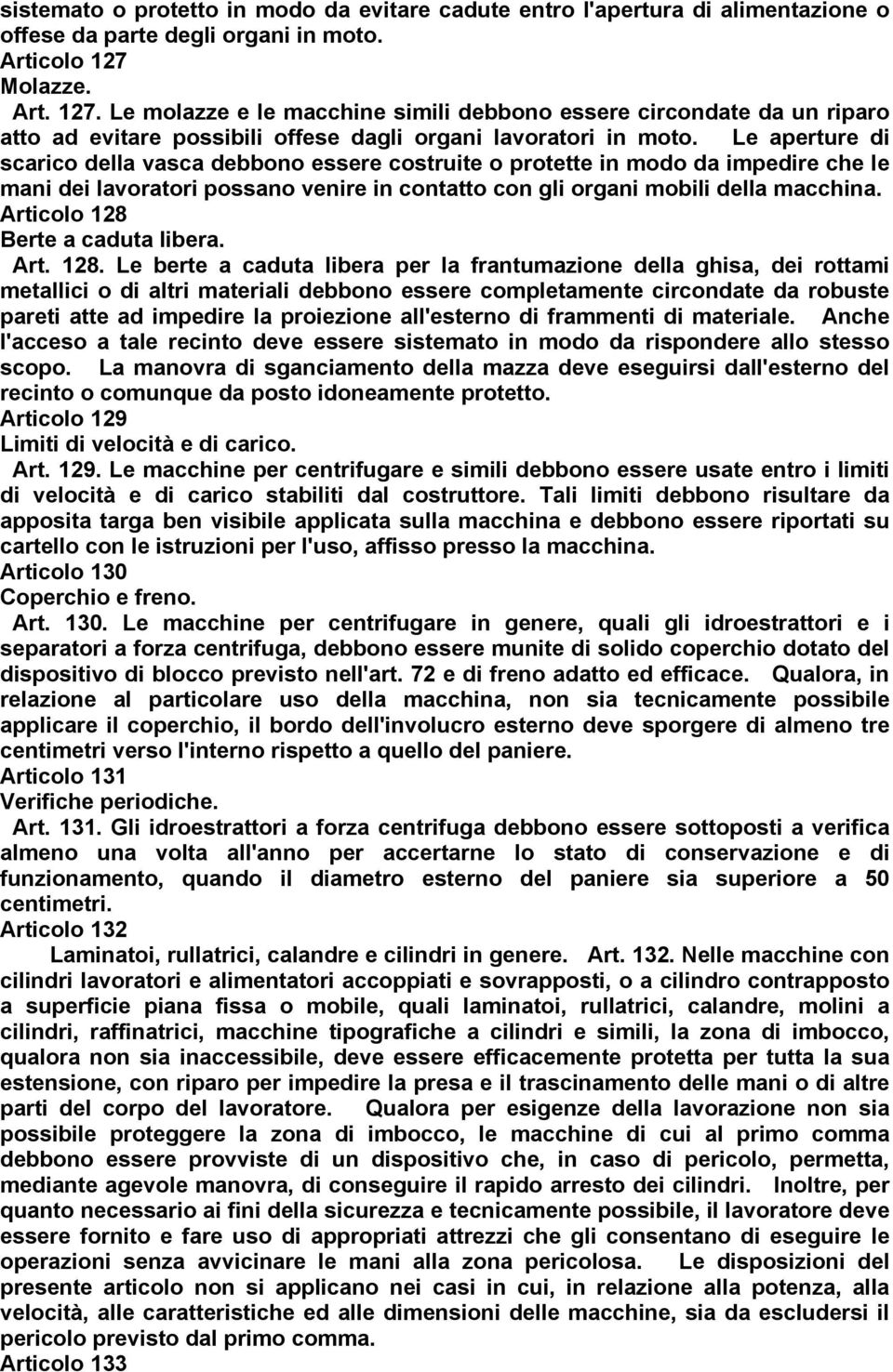 Le aperture di scarico della vasca debbono essere costruite o protette in modo da impedire che le mani dei lavoratori possano venire in contatto con gli organi mobili della macchina.