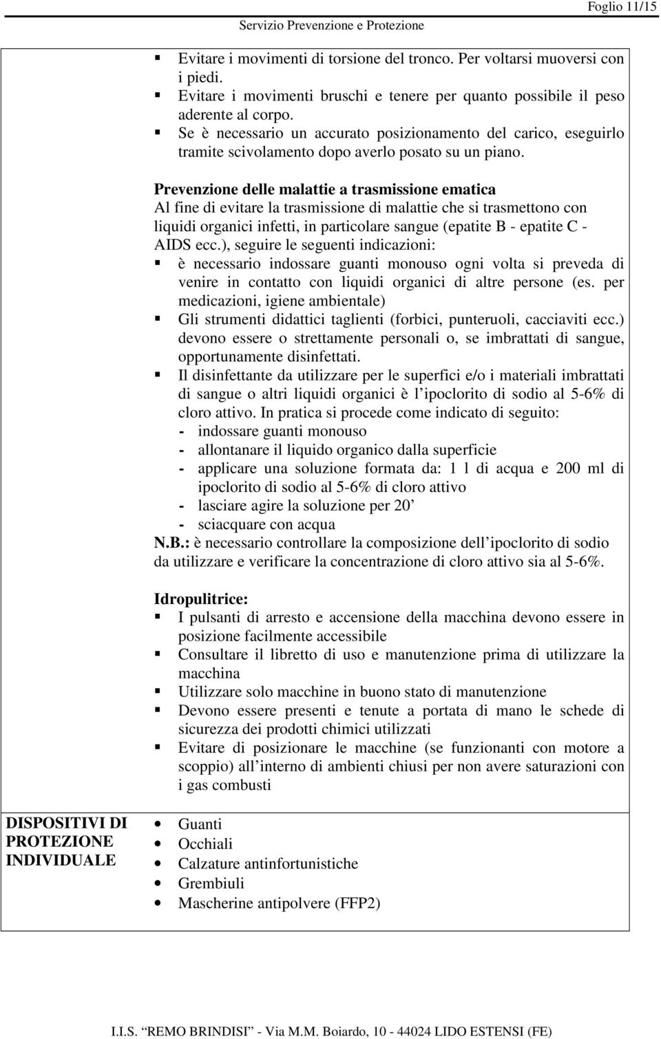 Prevenzione delle malattie a trasmissione ematica Al fine di evitare la trasmissione di malattie che si trasmettono con liquidi organici infetti, in particolare sangue (epatite B - epatite C - AIDS