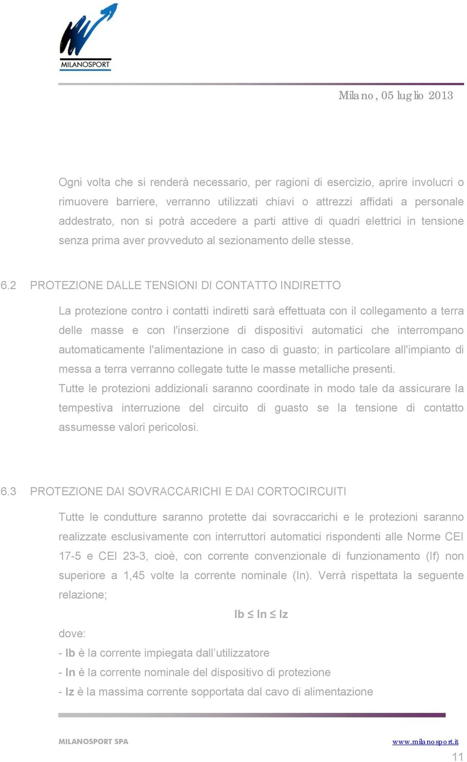 2 PROTEZONE DALLE TENSON D CONTATTO NDRETTO La protezione contro i contatti indiretti sarà effettuata con il collegamento a terra delle masse e con l'inserzione di dispositivi automatici che