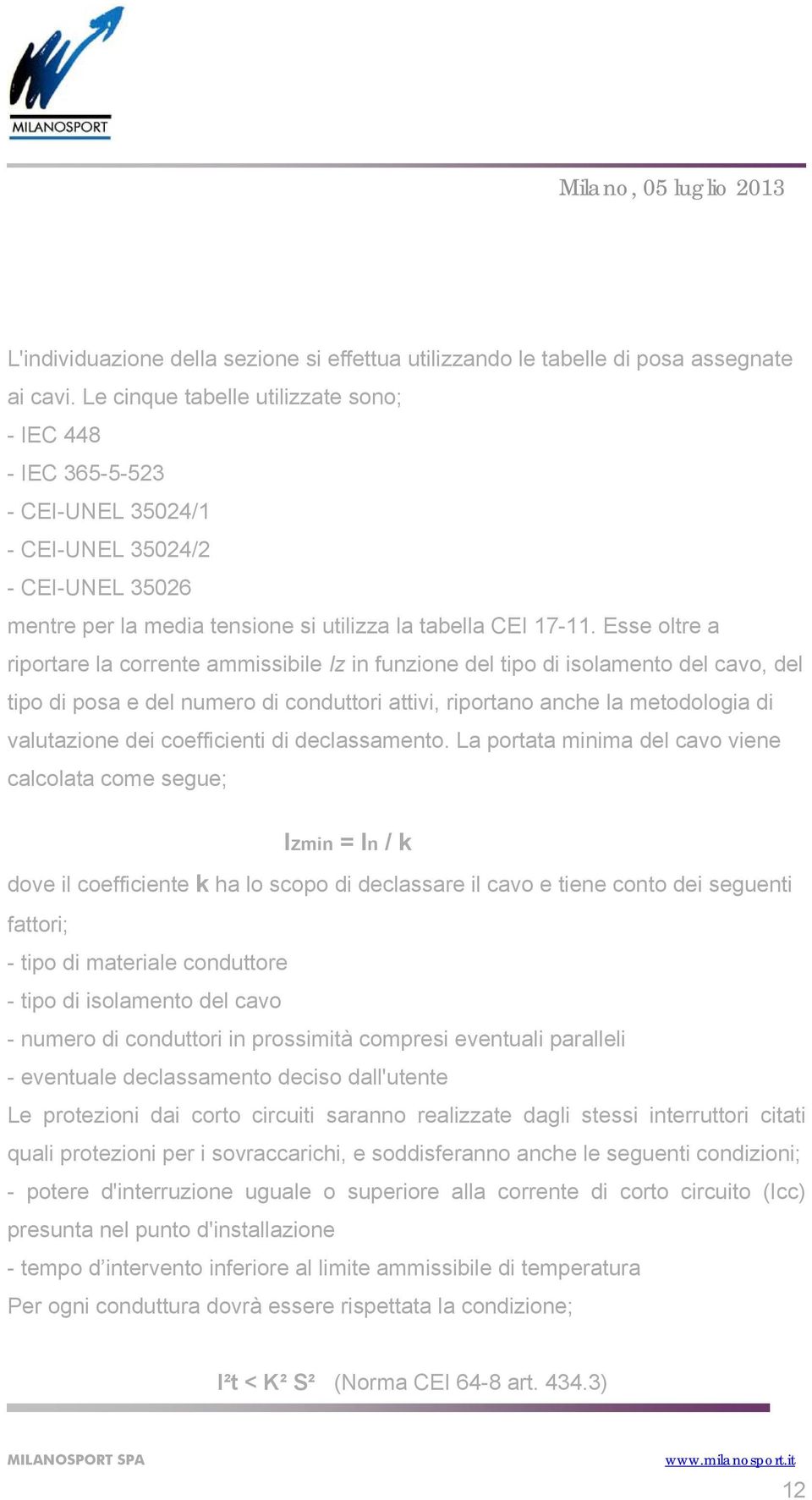 Esse oltre a riportare la corrente ammissibile z in funzione del tipo di isolamento del cavo, del tipo di posa e del numero di conduttori attivi, riportano anche la metodologia di valutazione dei