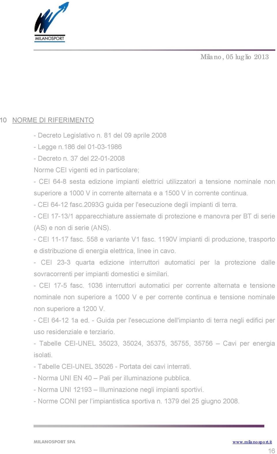 continua. - CE 64-12 fasc.2093g guida per l'esecuzione degli impianti di terra. - CE 17-13/1 apparecchiature assiemate di protezione e manovra per BT di serie (AS) e non di serie (ANS).