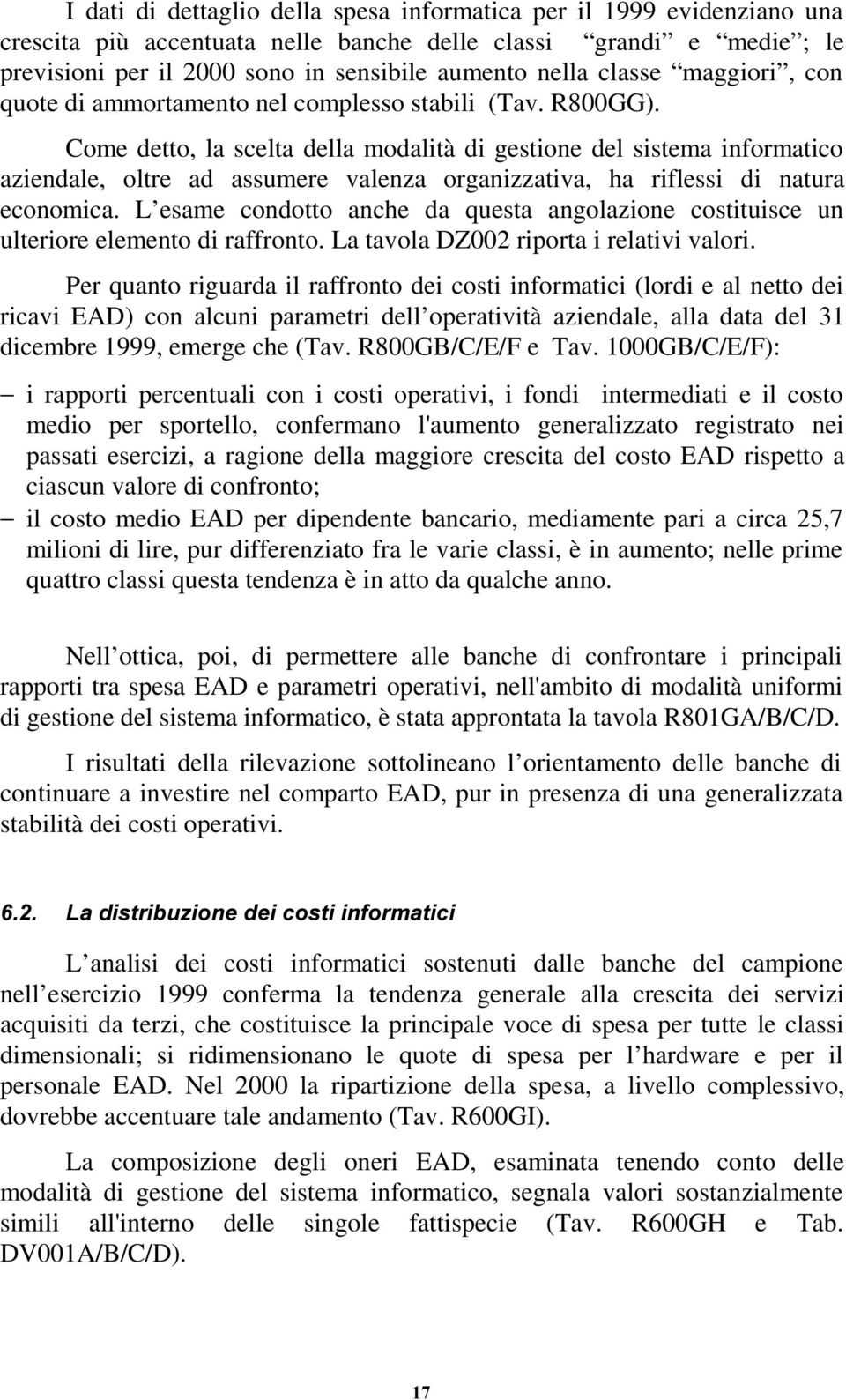 Come detto, la scelta della modalità di gestione del sistema informatico aziendale, oltre ad assumere valenza organizzativa, ha riflessi di natura economica.