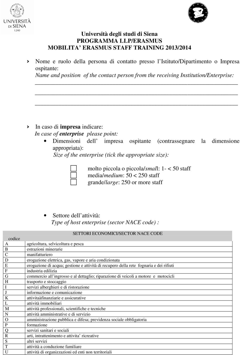 piccola/small: 1- < 50 staff media/medium: 50 < 250 staff grande/large: 250 or more staff Settore dell attività: Type of host enterprise (sector NACE code) : codice A B C D E F G H I J K L M N O P Q