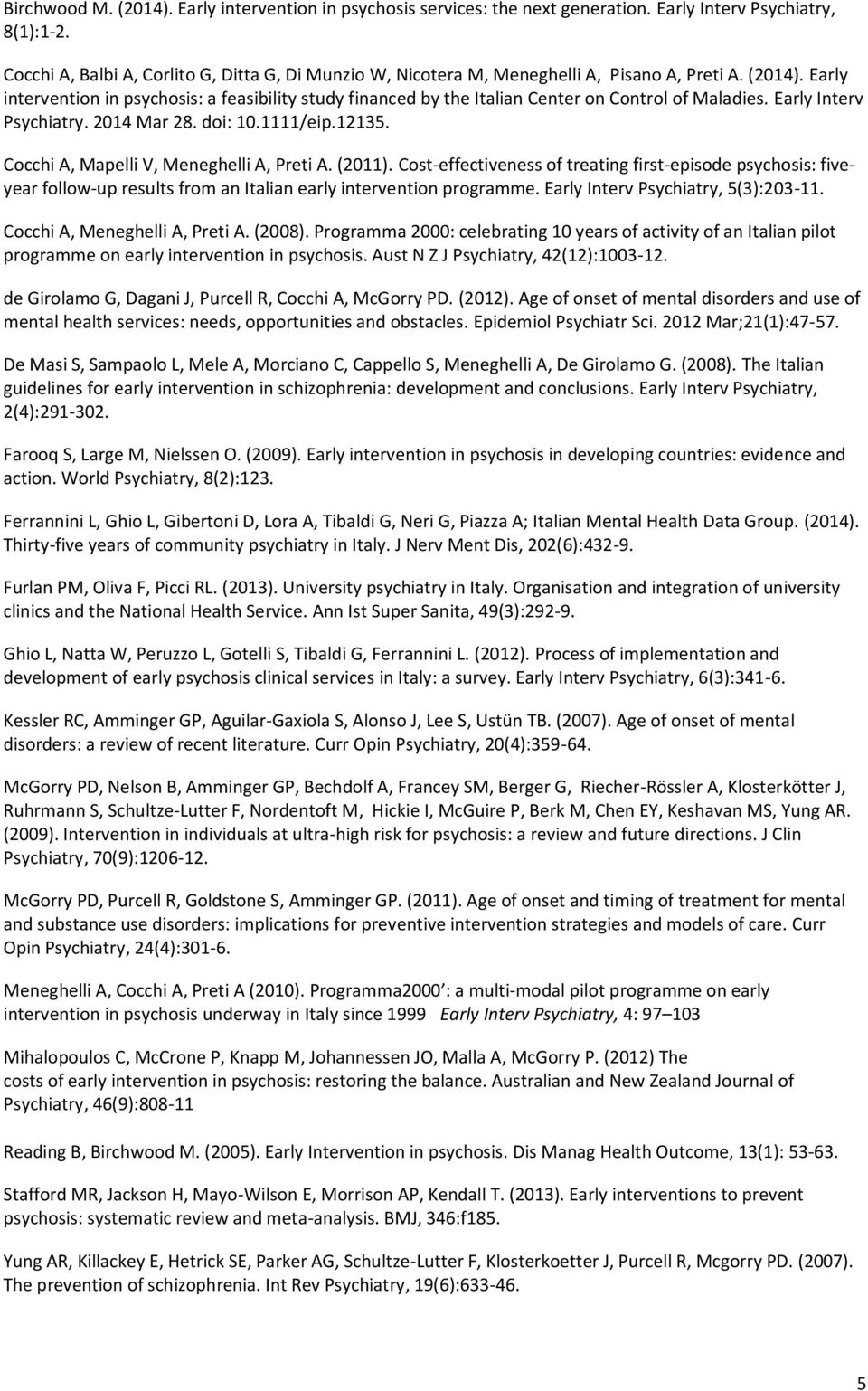 Early intervention in psychosis: a feasibility study financed by the Italian Center on Control of Maladies. Early Interv Psychiatry. 2014 Mar 28. doi: 10.1111/eip.12135.