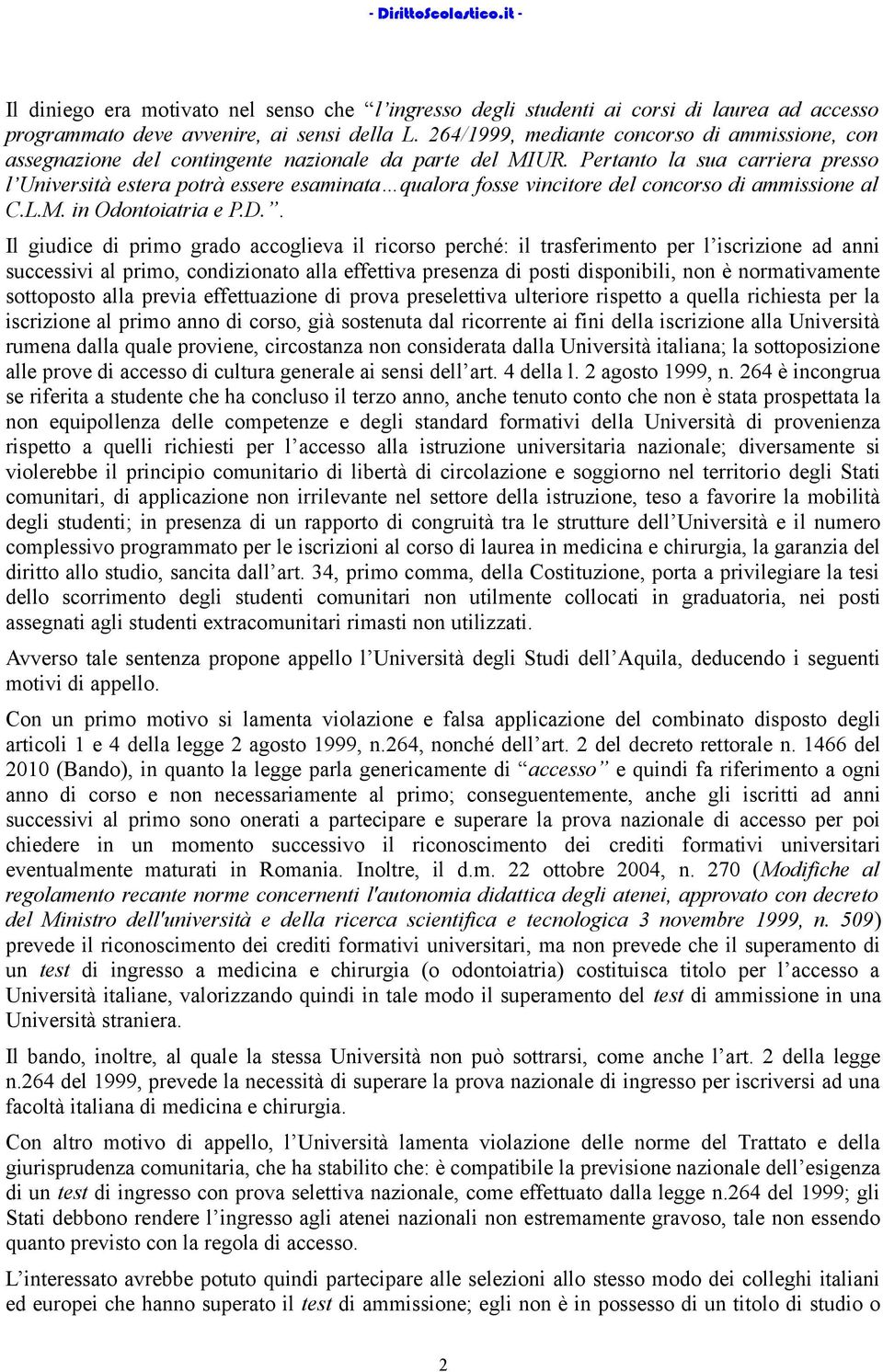 Pertanto la sua carriera presso l Università estera potrà essere esaminata qualora fosse vincitore del concorso di ammissione al C.L.M. in Odontoiatria e P.D.