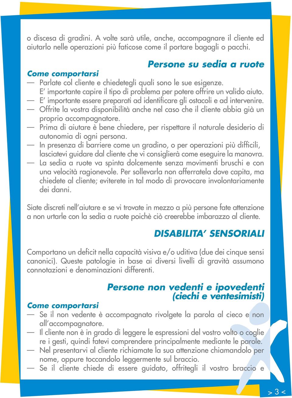 E importante essere preparati ad identificare gli ostacoli e ad intervenire. Offrite la vostra disponibilità anche nel caso che il cliente abbia già un proprio accompagnatore.