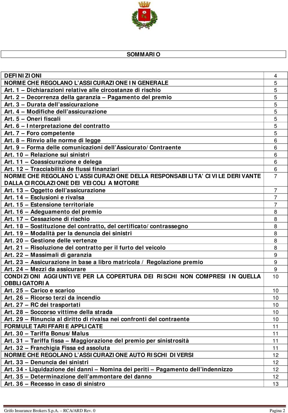 9 Forma delle comunicazioni dell Assicurato/Contraente 6 Art. 10 Relazione sui sinistri 6 Art. 11 Coassicurazione e delega 6 Art.