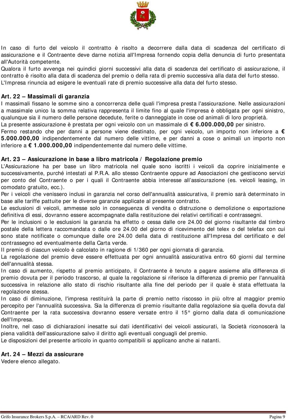 Qualora il furto avvenga nei quindici giorni successivi alla data di scadenza del certificato di assicurazione, il contratto è risolto alla data di scadenza del premio o della rata di premio