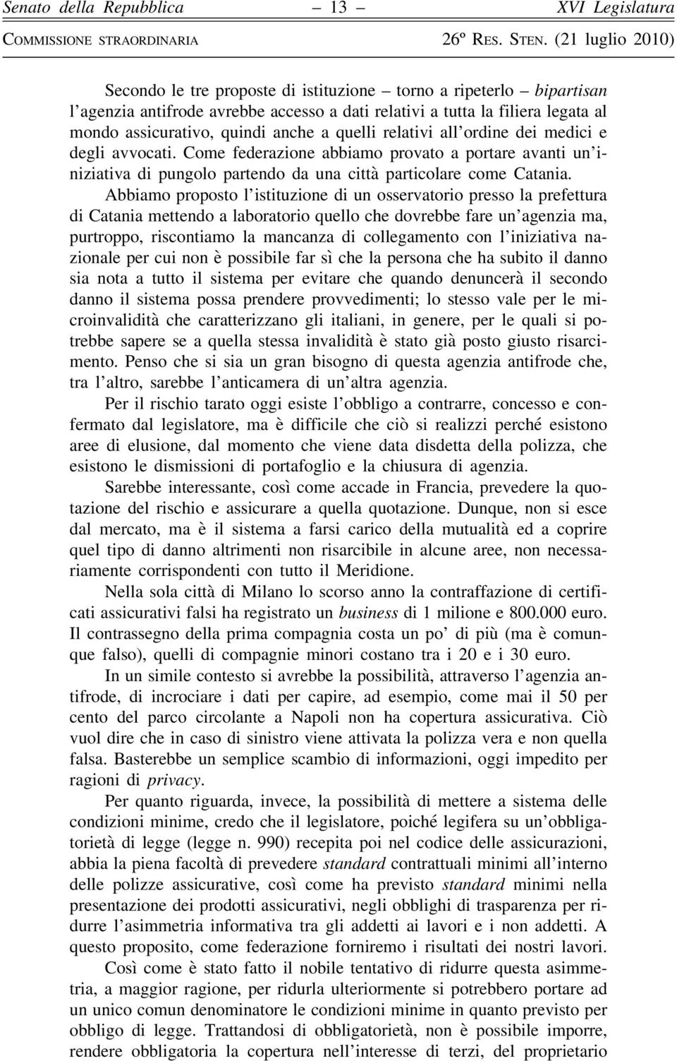 Abbiamo proposto l istituzione di un osservatorio presso la prefettura di Catania mettendo a laboratorio quello che dovrebbe fare un agenzia ma, purtroppo, riscontiamo la mancanza di collegamento con