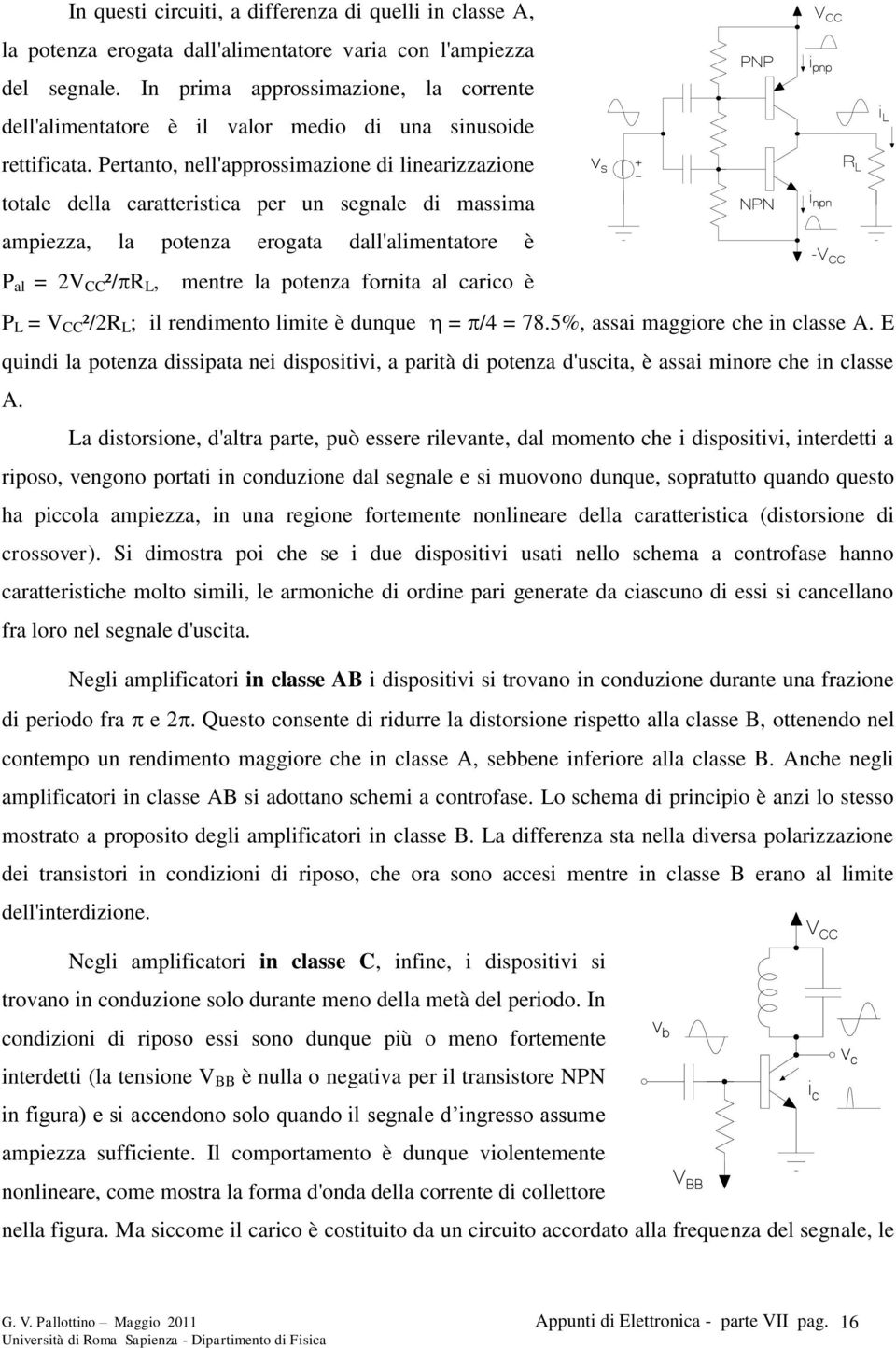 Pertanto, nell'approssimazione di linearizzazione totale della caratteristica per un segnale di massima ampiezza, la potenza erogata dall'alimentatore è P al = V CC ²/R L, mentre la potenza fornita