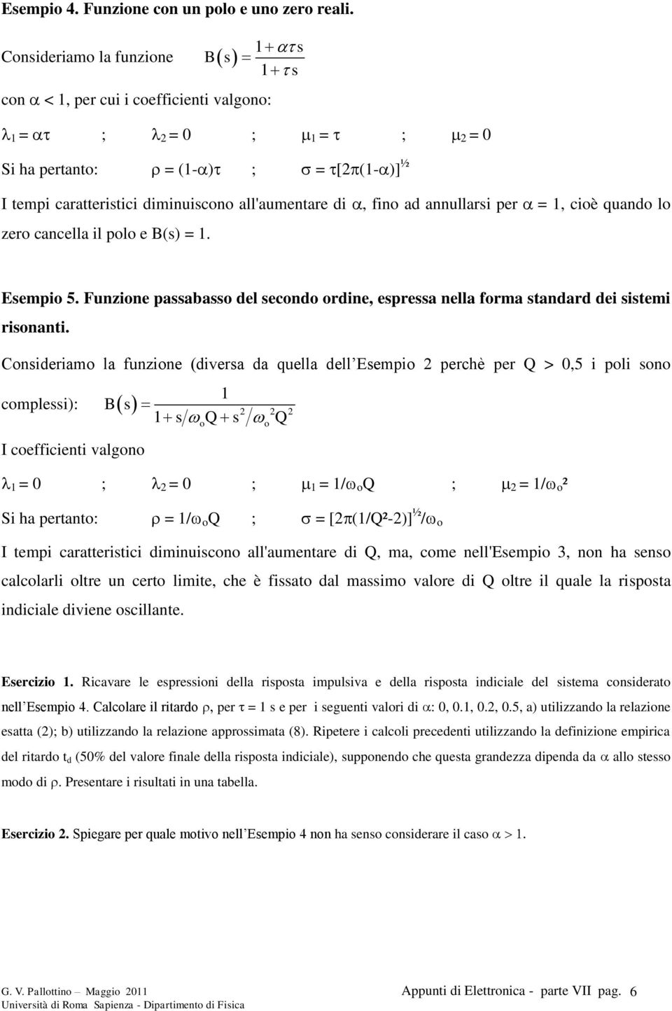 annullarsi per = 1, cioè quando lo zero cancella il polo e B(s) = 1. Esempio 5. Funzione passabasso del secondo ordine, espressa nella forma standard dei sistemi risonanti.