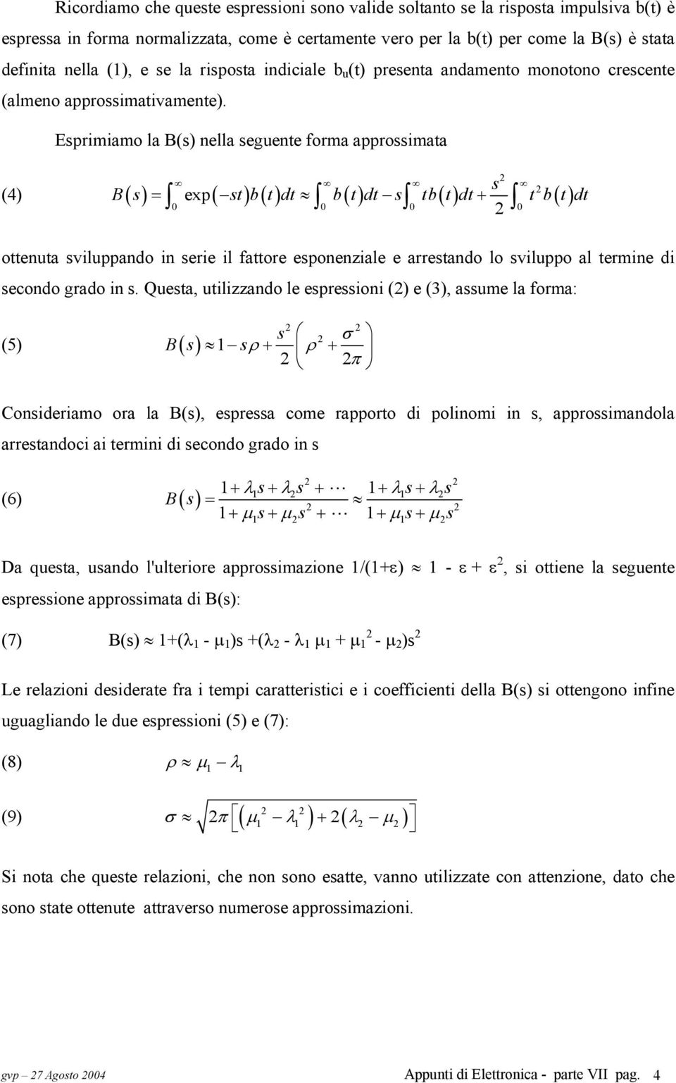 Esprimiamo la B(s) nella seguente forma approssimata 2 s B s stbtdt 0 btdt s 0 tbtdt tbtdt 0 2 0 2 (4) ( ) = exp( ) () () () + () ottenuta sviluppando in serie il fattore esponenziale e arrestando lo