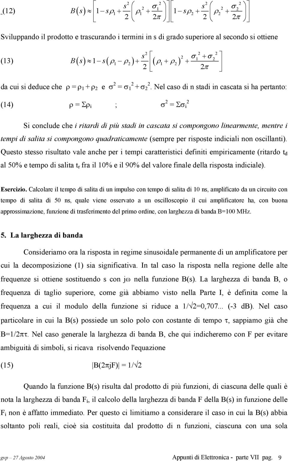 Nel caso di n stadi in cascata si ha pertanto: (14) ρ = Σρ i ; σ = Σσ i Si conclude che i ritardi di più stadi in cascata si compongono linearmente, mentre i tempi di salita si compongono