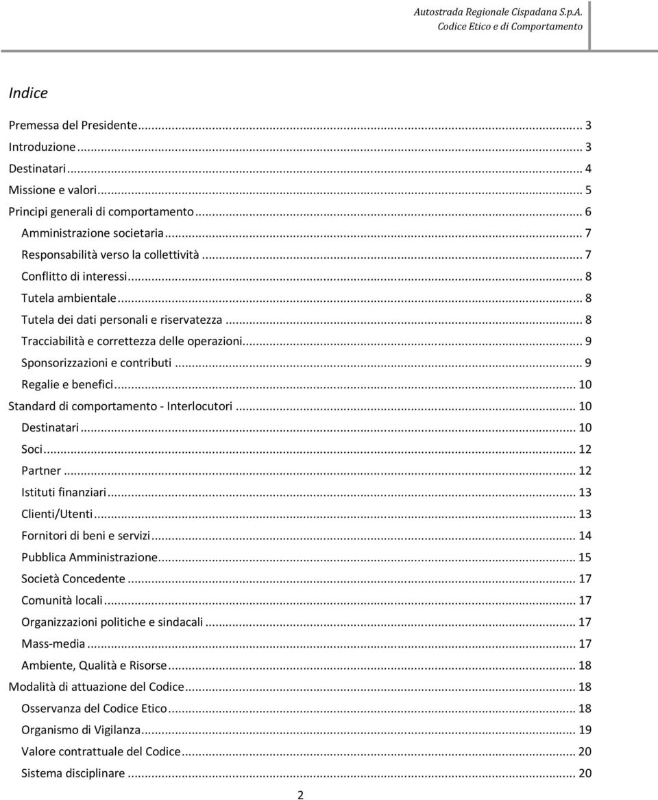 .. 9 Sponsorizzazioni e contributi... 9 Regalie e benefici... 10 Standard di comportamento - Interlocutori... 10 Destinatari... 10 Soci... 12 Partner... 12 Istituti finanziari... 13 Clienti/Utenti.