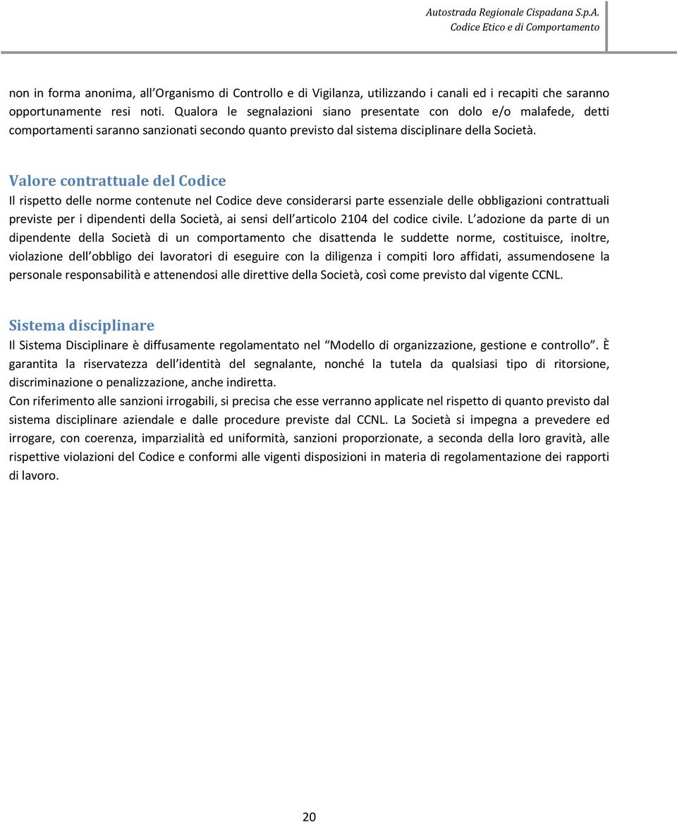 Valore contrattuale del Codice Il rispetto delle norme contenute nel Codice deve considerarsi parte essenziale delle obbligazioni contrattuali previste per i dipendenti della Società, ai sensi dell