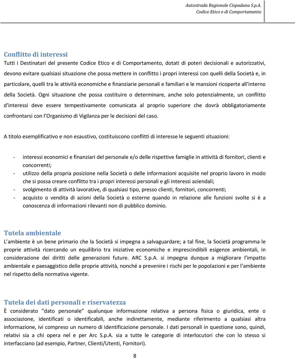 Ogni situazione che possa costituire o determinare, anche solo potenzialmente, un conflitto d'interessi deve essere tempestivamente comunicata al proprio superiore che dovrà obbligatoriamente