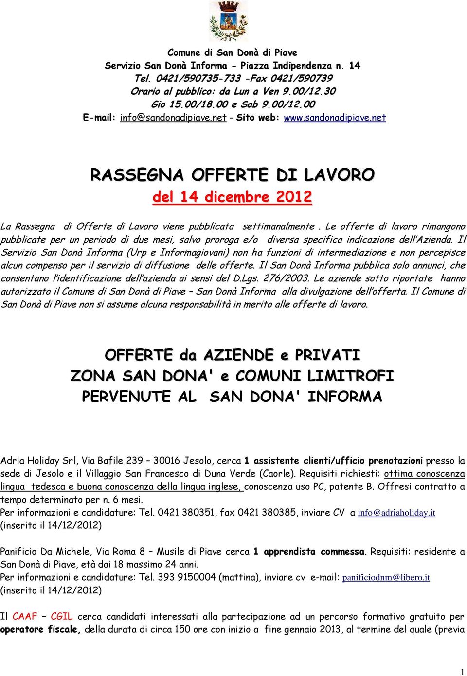 Le offerte di lavoro rimangono pubblicate per un periodo di due mesi, salvo proroga e/o diversa specifica indicazione dell Azienda.